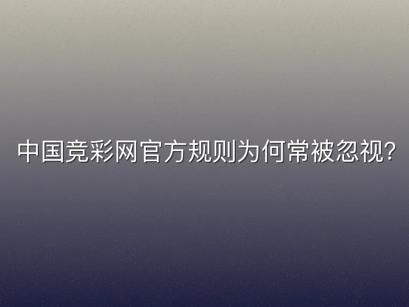 中国竞彩网官方规则为何常被忽视？